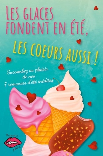 Les Glaces Fondent En Été, Les Coeurs Aussi ! - Succombez Au Plaisir De Nos 7 Romances D'été !