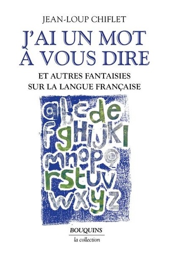 J'ai Un Mot À Vous Dire - Et Autres Fantaisies Sur La Langue Française