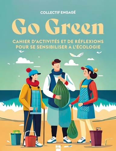Go Green - Cahier D'activités Et De Réflexions Pour Se Sensibiliser À L'écologie