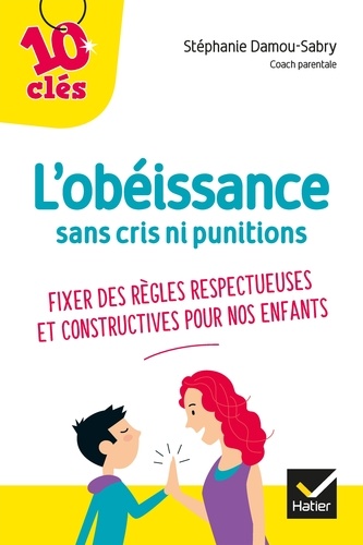 L'obéissance Sans Cris Ni Punitions - Fixer Des Règles Respectueuses Et Constructives Pour Nos Enfants