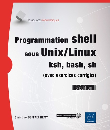 Programmation Shell Sous Unix/Linux Ksh, Bash, Sh - Avec Exercices Corrigés