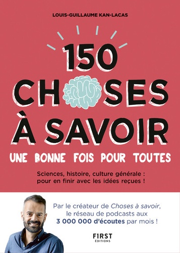 150 Choses À Savoir Une Bonne Fois Pour Toutes - Sciences, Histoire, Culture Générale : Pour En Finir Avec Les Idées Reçues !