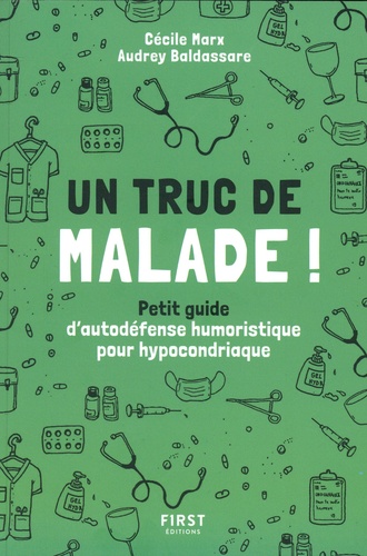 Un Truc De Malade - Petit Guide D'autodéfense Humoristique Pour Hypocondriaque