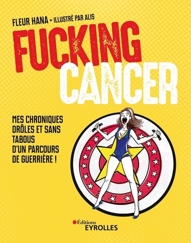 Fucking Cancer - Mes Chroniques Drôles Et Sans Tabous D'un Parcours De Guerrière !