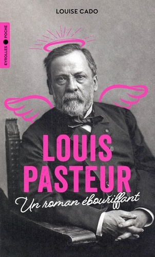 Louis Pasteur - Un Roman Ébouriffant