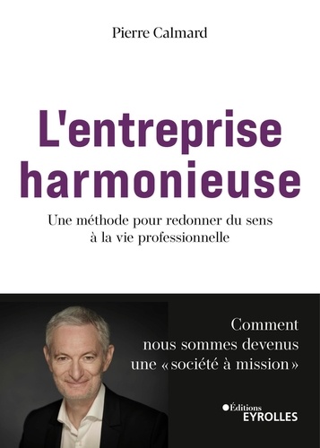 L'entreprise Harmonieuse - Une Méthode Pour Redonner Du Sens À La Vie Professionnelle