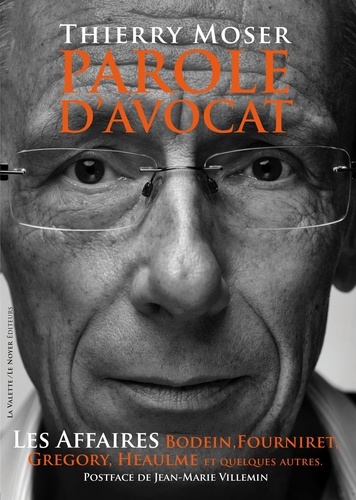 Parole D'avocat - Les Affaires Villemin, Bodein, Fourniret, Heaulme Et Quelques Autres