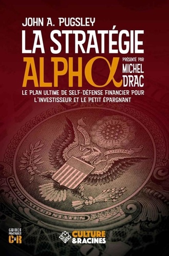La Stratégie Alpha - Le Plan Ultime De Self-Défense Financier Pour L'investisseur Et Le Petit Épargnant