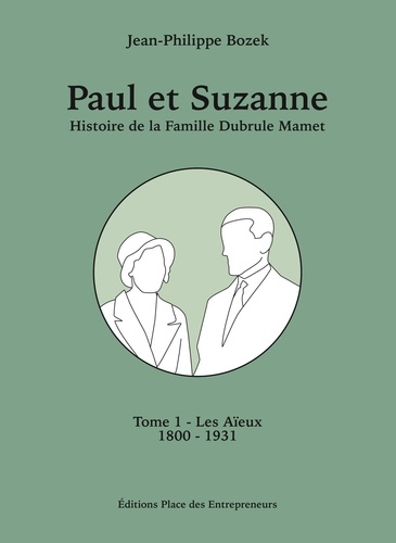 Paul et Suzanne Tome 1 - Les Aïeux: Histoire de la Famille Dubrule-Mamet de 1800 à 1931
