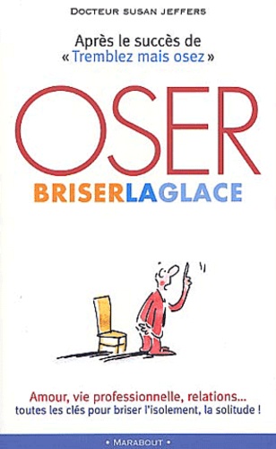Oser Briser La Glace - Comment Améliorer Ses Relations Avec Les Autres En Étant Plus Confiant Et Sûr De Soi