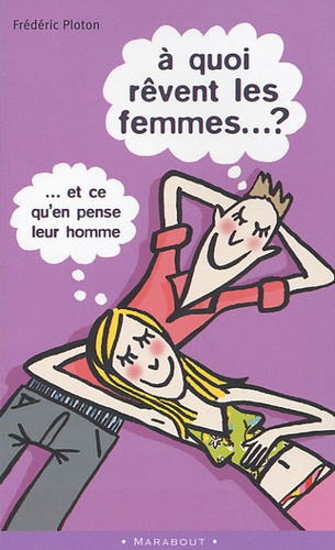 A Quoi Rêvent Les Femmes ? - (Et Ce Qu'en Pense Leur Homme)