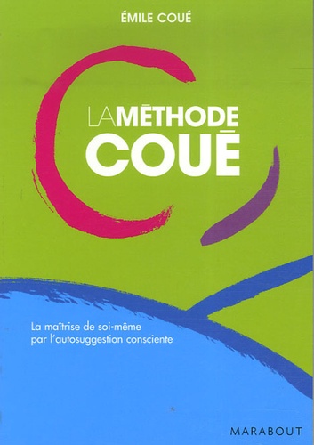 La Méthode Coué - La Maîtrise De Soi-Même Par L'autosuggestion Consciente