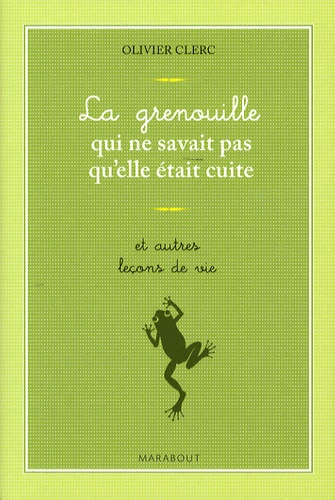 La Grenouille Qui Ne Savait Pas Qu'elle Était Cuite - Et Autres Leçons De Vie