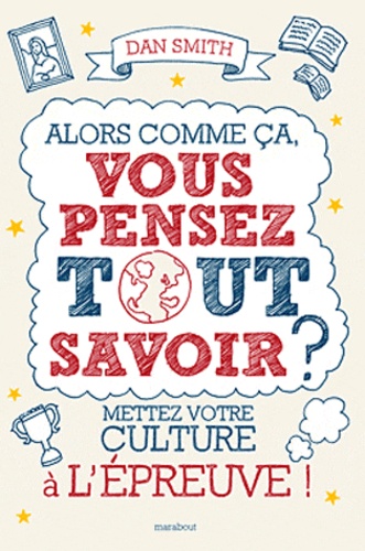 Alors Comme Ça, Vous Pensez Tout Savoir ? - Mettez Votre Culture À L'épreuve !