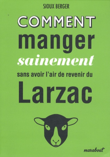 Comment Manger Sainement Sans Avoir L'air De Revenir Du Larzac