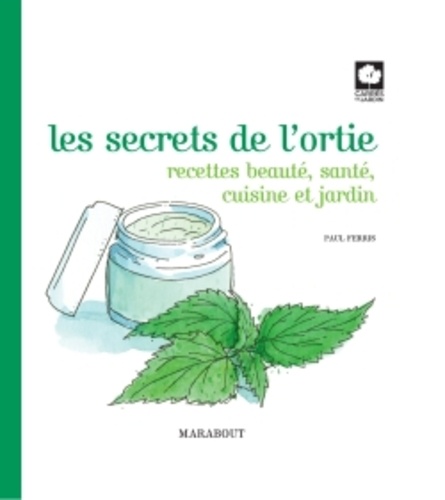 Les Secrets De L'ortie - Recettes Beauté, Santé, Cuisine Et Jardin