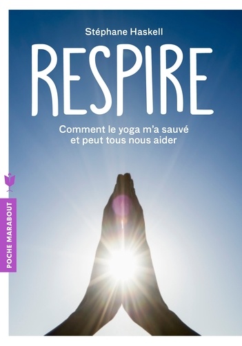 Respire - Comment Le Yoga M'a Sauvé Et Peut Tous Nous Aider
