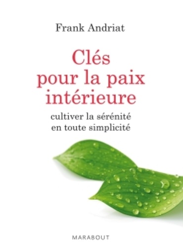 Clés Pour La Paix Intérieure - Cultiver La Sérénité En Toute Simplicité
