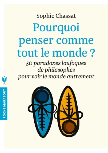 Pourquoi Penser Comme Tout Le Monde ? - 50 Paradoxes Loufoques De Philosophes Pour Voir Le Monde Autrement