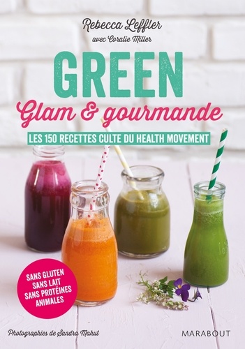 Green, Glam & Gourmande - Les 150 Recettes Culte Du Health Movement