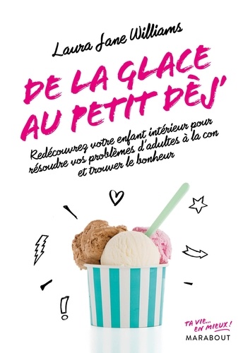 De La Glace Au Petit Dèj' - Redécouvrez Votre Enfant Intérieur Pour Résoudre Vos Problèmes D'adultes À La Con Et Trouver Le Bonheur