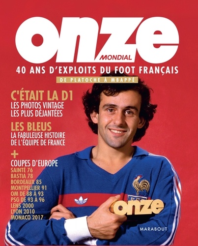 Onze Mondial - 40 Ans D'exploits Du Foot Français, De Platoche À Mbappé