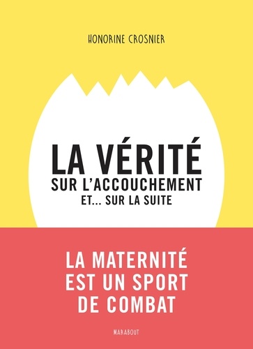 La Vérité Sur L'accouchement Et - Sur La Suite - De La Fin De La Grossesse Jusqu'aux Premiers Mois