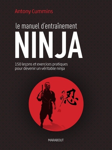 Le Manuel D'entraînement Ninja - 150 Leçons Pour Découvrir Le Véritable Ninja