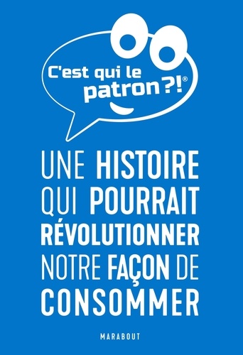 C'est Qui Le Patron ?! - Une Histoire Qui Pourrait Révolutionner Notre Façon De Consommer