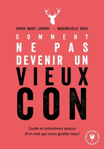 Comment Ne Pas Devenir Un Vieux Con - Guide Et Entretiens Autour D'un Mal Qui Nous Guette Tous