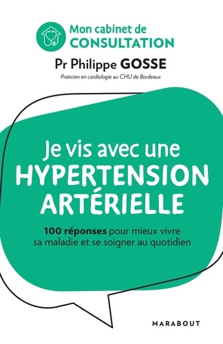 Je Vis Avec Une Hypertension Artérielle - 100 Réponses Pour Mieux Vivre Sa Maladie Et Se Soigner Au Quotidien
