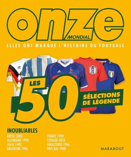 Onze Mondial, Elles Ont Marqué L'histoire Du Football - Les 50 Sélections De Légende