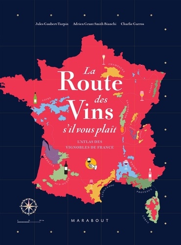 La Route Des Vins De France - L'atlas Des Vignobles Français - 16 Grandes Régions, 85 Cartes, 2600 Ans D'histoire