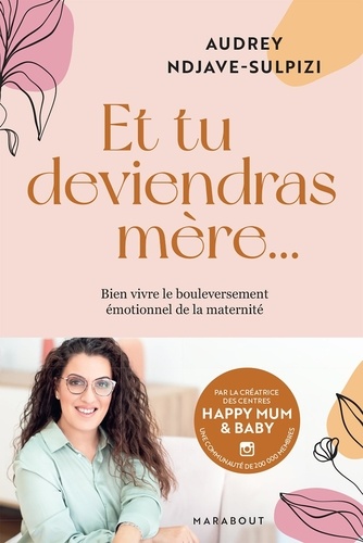 Et Tu Deviendras Mère - Bien Vivre Le Bouleversement Émotionnel De La Maternité
