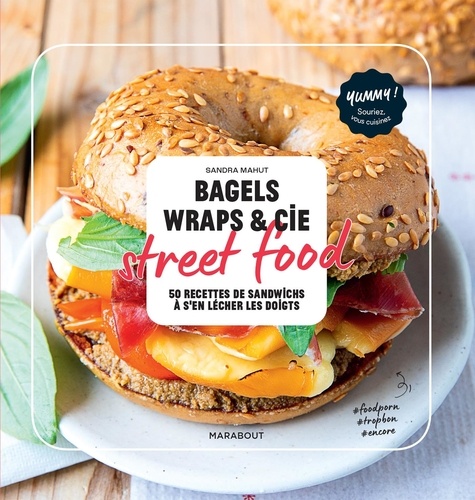 Bagels, Wraps & Cie Street Food - 50 Recettes De Sandwichs À S'en Lécher Les Doigts