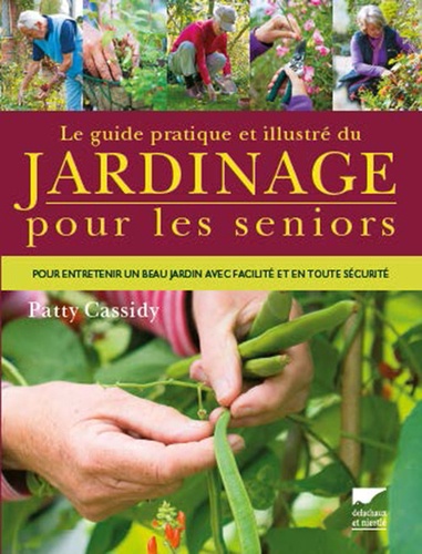 Le Guide Pratique Et Illustré Du Jardinage Pour Les Seniors - Pour Entretenir Un Beau Jardin Avec Facilité, En Toute Sécurité