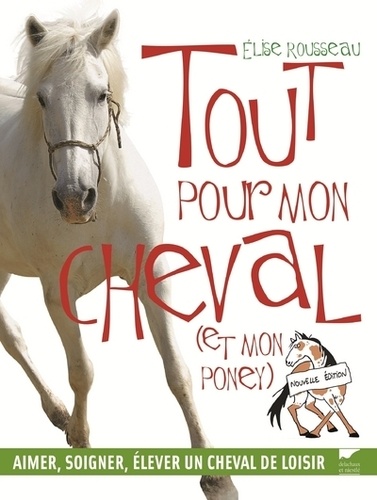 Tout Pour Mon Cheval (Et Mon Poney) - Aimer, Soigner, Élever Un Cheval De Loisir