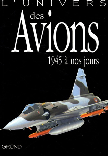 L'univers Des Avions - 1945 À Nos Jours