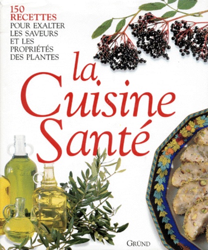 La Cuisine Sante - 150 Recettes Pour Exalter Les Saveurs Et Les Propriétés Des Plantes