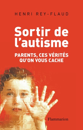 Sortir De L'autisme - Parents, Ces Vérités Qu'on Vous Cache