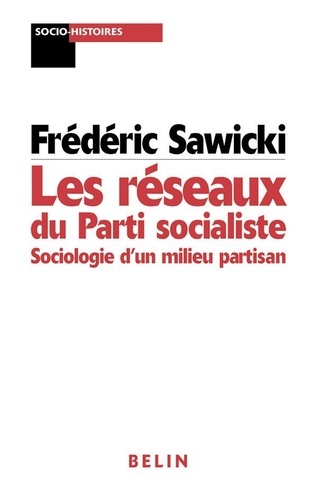 Les Reseaux Du Parti Socialiste - Sociologie D'un Milieu Partisan