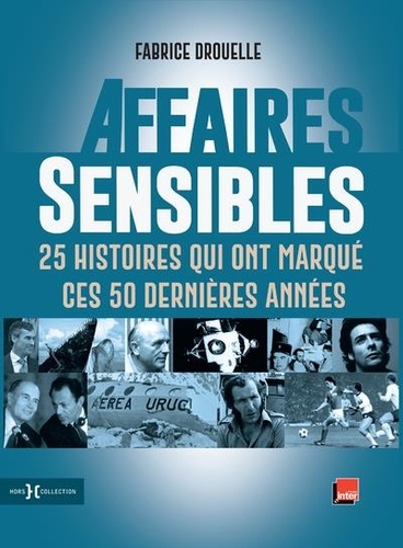 Affaires Sensibles - 25 Histoires Qui Ont Marqué Ces 50 Dernières Années