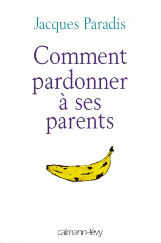Comment Pardonner À Ses Parents - Le Livre Que Tous Les Parents Doivent Offrir À Leurs Enfants