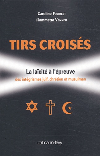Tirs Croisés - La Laïcité À L'épreuve Des Intégrismes Juif, Chrétien Et Musulman