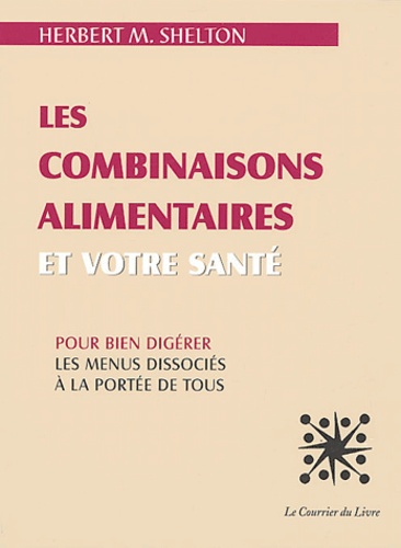 Les Combinaisons Alimentaires Et Votre Santé - Pour Bien Digérer, Les Menus Dissociés À La Portée De Tous