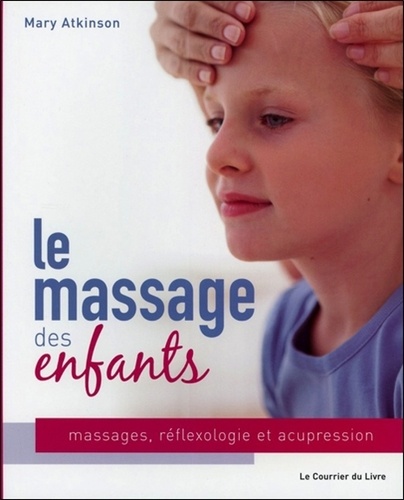 Le Massage Des Enfants - Massage, Réflexologie Et Acupression Pour Les Enfants De 4 À 12 Ans