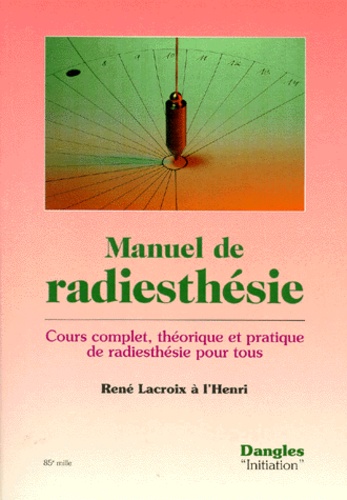 Manuel De Radiesthesie - Cours Complet, Théorique Et Pratique De Radiesthésie Pour Tous