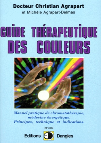 Guide Thérapeutique Des Couleurs - Manuel Pratique De Chromatothérapie Médecine Énergétique - Principes, Technique Et Indications