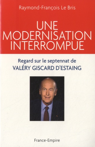 Une Modernisation Interrompue - Regard Sur Le Septennat De Valéry Giscard D'estaing (1974-1981)