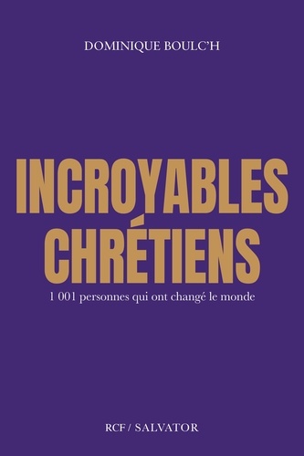 Incroyables Chrétiens - 1001 Personnes Qui Ont Changé Le Monde